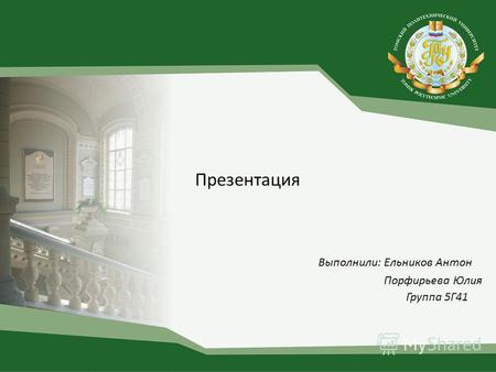 Презентация Выполнили: Ельников Антон Порфирьева Юлия Группа 5Г41.