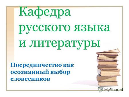 Кафедра русского языка и литературы Посредничество как осознанный выбор словесников.