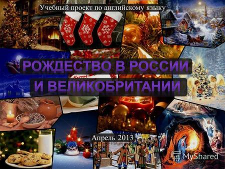 Учебный проект по английскому языку Апрель 2013. Гипотеза: Я считаю, что в праздновании Рождества в современной России и Великобритании есть существенные.