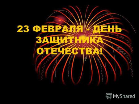 23 ФЕВРАЛЯ - ДЕНЬ ЗАЩИТНИКА ОТЕЧЕСТВА!. 23 февраля отмечается как День защитника Отечества в России, Беларуси и на Украине. В этот день мы отдаем дань.