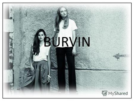 BURVIN Presentation. Вас приветствует фабрика женской одежды «Burvin»! Уже 15 лет мы занимаемся изготовлением и продажей одежды, для прекрасной половины.