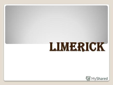 Limerick Лимерик форма короткого юмористического стихотворения, появившегося в Великобритании, основанного на обыгрывании бессмыслицы. Традиционно лимерик.