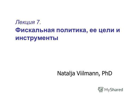 Лекция 7. Фискальная политика, ее цели и инструменты Natalja Viilmann, PhD.
