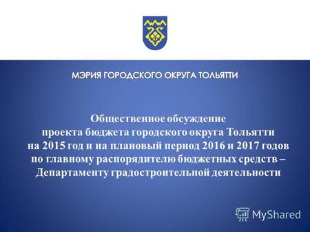Общественное обсуждение проекта бюджета городского округа Тольятти на 2015 год и на плановый период 2016 и 2017 годов по главному распорядителю бюджетных.