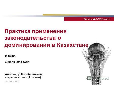 Москва, 4 июля 2014 года Александр Коробейников, старший юрист (Алматы) Практика применения законодательства о доминировании в Казахстане ALMDMS=#2067780-v2.