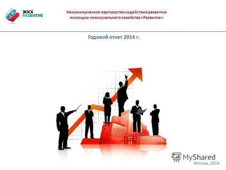 Некоммерческое партнерство содействия развитию жилищно-коммунального хозяйства «Развитие» Москва, 2014 Годовой отчет 2014 г.