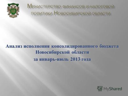 Анализ исполнения консолидированного бюджета Новосибирской области за январь - июль 2013 года.