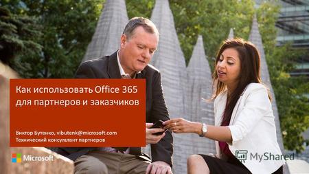 Как использовать Office 365 для партнеров и заказчиков Виктор Бутенко, vibutenk@microsoft.com Технический консультант партнеров.
