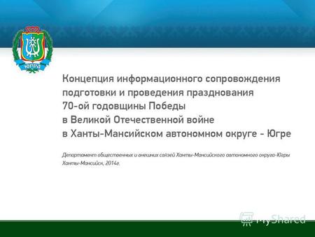 Введение Концепция информационного сопровождения подготовки и проведения празднования 70-ой годовщины Победы в Великой Отечественной войне в Ханты-Мансийском.