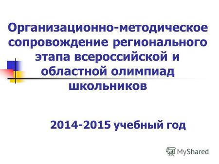 Организационно-методическое сопровождение регионального этапа всероссийской и областной олимпиад школьников 2014-2015 учебный год.