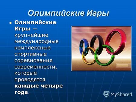 Олимпийские Игры Олимпийские Игры крупнейшие международные комплексные спортивные соревнования современности, которые проводятся каждые четыре года. Олимпийские.