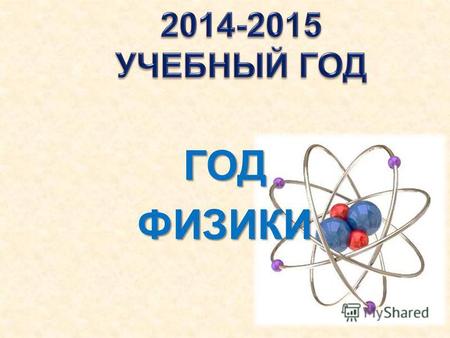 ГОДФИЗИКИ План основных мероприятий по подготовке и проведению в 2014-2015 учебном году Года физики в Рыбно-Слободском муниципальном районе Наименование.