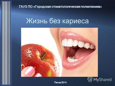 Жизнь без кариеса ГАУЗ ПО «Городская стоматологическая поликлиника» Пенза 2014.