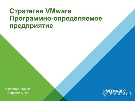 Владимир Ткачев Стратегия VMware Программно-определяемое предприятие 14 апреля 2014.
