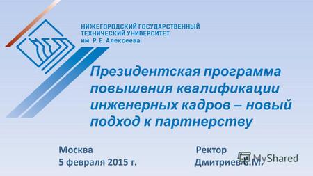 Москва Ректор 5 февраля 2015 г. Дмитриев С.М. Президентская программа повышения квалификации инженерных кадров – новый подход к партнерству.