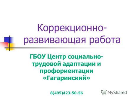 Коррекционно- развивающая работа ГБОУ Центр социально- трудовой адаптации и профориентации «Гагаринский» 8(495)423-50-56.