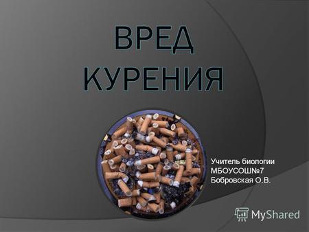 Учитель биологии МБОУСОШ7 Бобровская О.В.. Табакокурение (общая ) Табакокурение (общая информация) Табакокурение считается типичным рискованным фактором: