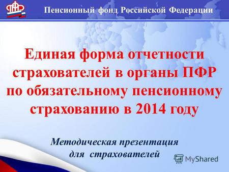 Пенсионный фонд Российской Федерации Единая форма отчетности страхователей в органы ПФР по обязательному пенсионному страхованию в 2014 году Методическая.