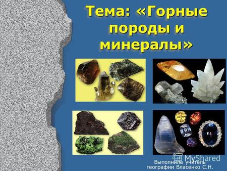Тема: «Горные породы и минералы» Выполнила учитель географии Власенко С.Н.