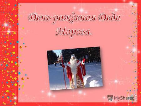 - 18 ноября в России официально празднуют день рождения Деда Мороза. Каков возраст зимнего волшебника доподлинно неизвестно,