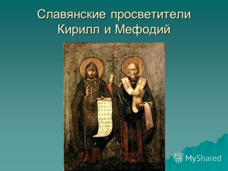 Славянские просветители Кирилл и Мефодий. Мефодий – старший брат родился в 815 году Мефодий – старший брат родился в 815 году.