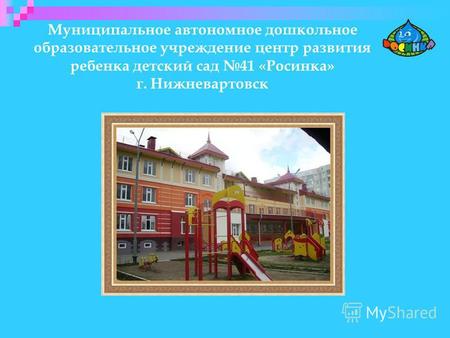 Муниципальное автономное дошкольное образовательное учреждение центр развития ребенка детский сад 41 «Росинка» г. Нижневартовск.