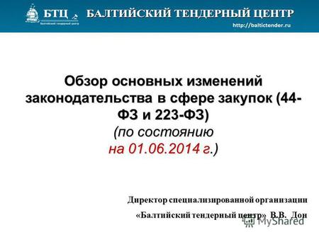 Обзор основных изменений законодательства в сфере закупок (44- ФЗ и 223-ФЗ) (по состоянию на 01.06.2014 г.) Директор специализированной организации «Балтийский.