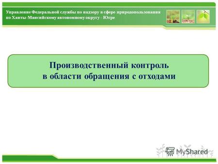 Управление Федеральной службы по надзору в сфере природопользования по Ханты-Мансийскому автономному округу - Югре Производственный контроль в области.