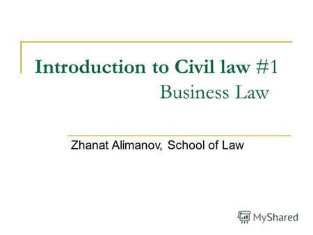 Introduction to Civil law #1 Business Law Zhanat Alimanov, School of Law.