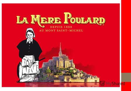 История La Mère Poulard История компании началась в 1888 году, когда Виктор ПУЛЯР открыл свой кабачок на острове Мон Сен Мишель, чтобы кормить там монахов,