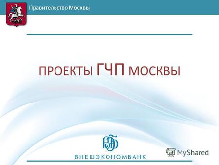 Правительство Москвы ПРОЕКТЫ ГЧП МОСКВЫ. Правительство Москвы - это привлечение государством частного партнера для Государственно-частное партнерство.