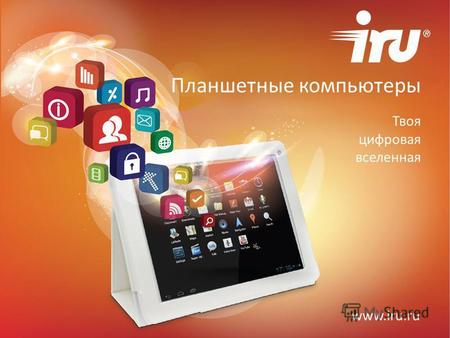 Планшетные компьютеры Твоя цифровая вселенная www.iru.ru.