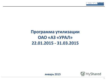 Программа утилизации ОАО «АЗ «УРАЛ» 22.01.2015 - 31.03.2015 1 январь 2015.