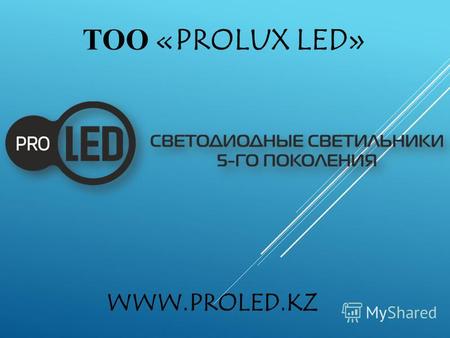 ТОО «PROLUX LED» WWW.PROLED.KZ. ТОО «PROLUX LED» казахстанский производитель систем светодиодного освещения. Наше производство – это новейшая линия современного.