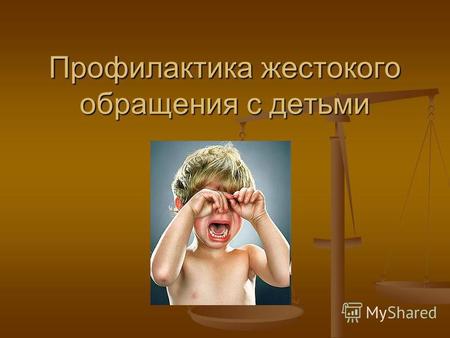 Профилактика жестокого обращения с детьми. Жестокое обращение с детьми в России - 108 тыс. детей подверглись насилию в 2009 году. - 108 тыс. детей подверглись.