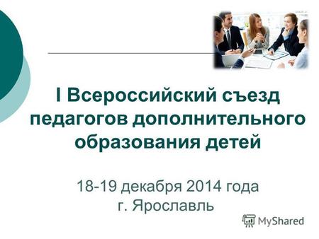 I Всероссийский съезд педагогов дополнительного образования детей 18-19 декабря 2014 года г. Ярославль.