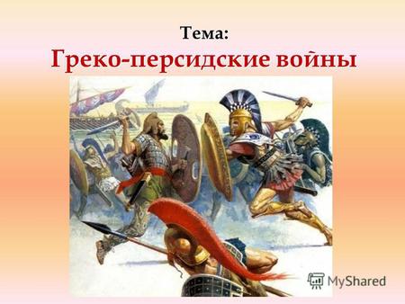 Тема: Греко-персидские войны. VI в. до н.э. Персидская держава – самое могущественное государство На какой территории возникло персидское государство?