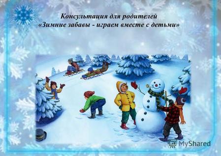 Консультация для родителей «Зимние забавы - играем вместе с детьми»