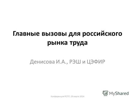 Главные вызовы для российского рынка труда Денисова И.А., РЭШ и ЦЭФИР Конференция РСПП, 19 марта 2014.