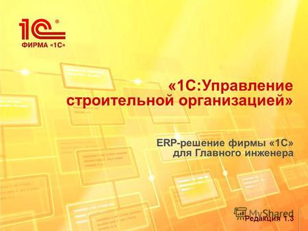 Редакция 1.3 «1С:Управление строительной организацией» ERP-решение фирмы «1С» для Главного инженера.