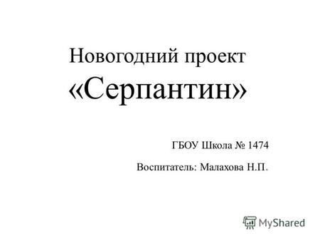 Новогодний проект «Серпантин» ГБОУ Школа 1474 Воспитатель: Малахова Н.П.