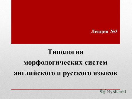 Лекция 3 Типология морфологических систем английского и русского языков.