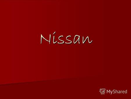 Nissan Nissan Motor Co., Ltd. японский автопроизводитель, один из крупнейших в мире. Компания основана в 1933 году. По состоянию на 2010 год, компания.
