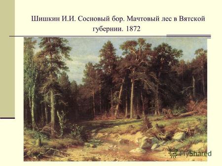 Шишкин И.И. Сосновый бор. Мачтовый лес в Вятской губернии. 1872.