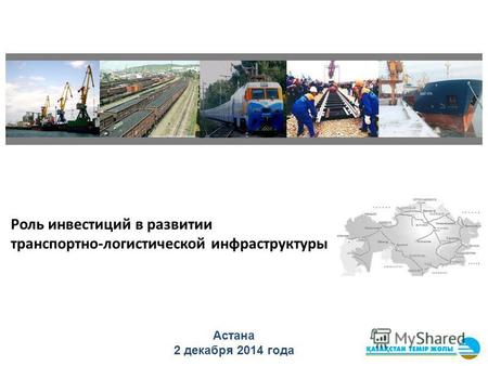 Роль инвестиций в развитии транспортно-логистической инфраструктуры Астана 2 декабря 2014 года.