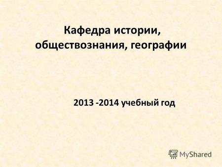 Кафедра истории, обществознания, географии 2013 -2014 учебный год.