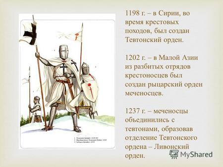 1198 г. – в Сирии, во время крестовых походов, был создан Тевтонский орден. 1202 г. – в Малой Азии из разбитых отрядов крестоносцев был создан рыцарский.