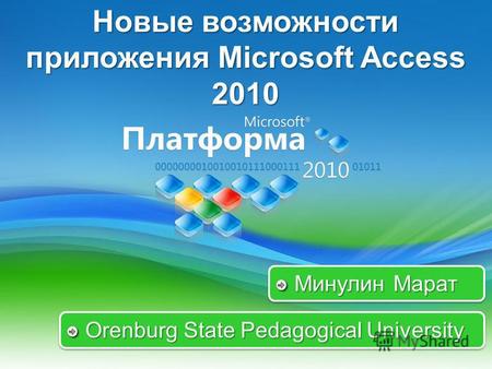 Новые возможности приложения Microsoft Access 2010 Orenburg State Pedagogical University Минулин Марат.
