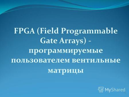 FPGA (Field Programmable Gate Arrays) - программируемые пользователем вентильные матрицы 1.