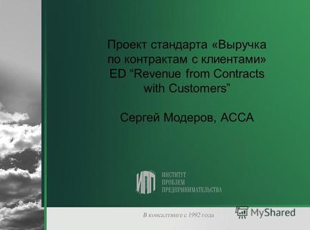 Проект стандарта «Выручка по контрактам с клиентами» ED Revenue from Contracts with Customers Сергей Модеров, АССА.